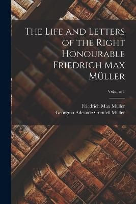 Life and Letters of the Right Honourable Friedrich Max Müller; Volume 1