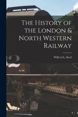 History of the London & North Western Railway By Steel 9781017149753
