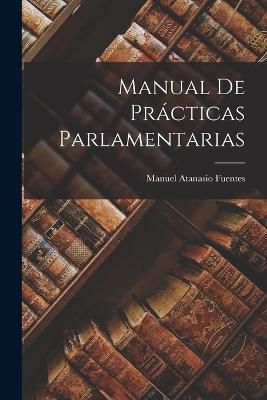 Manual De Prácticas Parlamentarias By Fuentes 9781017152920