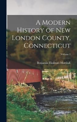 Modern History of New London County, Connecticut; Volume 1 By Marshall