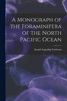 Monograph of the Foraminifera of the North Pacific Ocean By Cushman