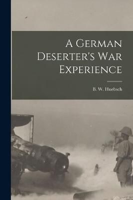 German Deserter's War Experience By B W Huebsch 9781017166668