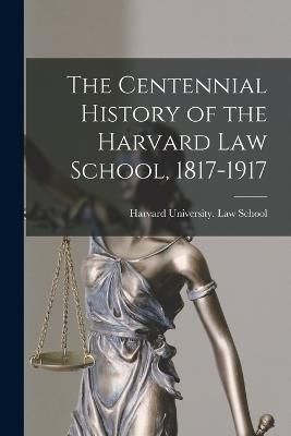 Centennial History of the Harvard Law School, 1817-1917 9781017197662