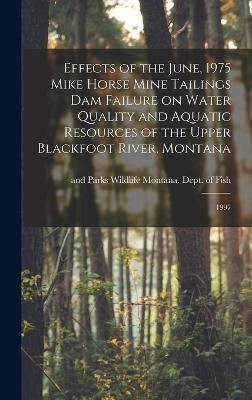 Effects of the June, 1975 Mike Horse Mine Tailings dam Failure on Water Quality and Aquatic Resources of the Upper Blackfoot River, Montana