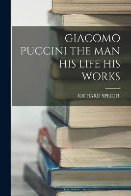 Giacomo Puccini the Man His Life His Works By Specht 9781017216752
