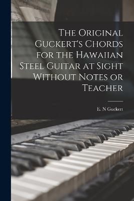 Original Guckert's Chords for the Hawaiian Steel Guitar at Sight Without Notes or Teacher