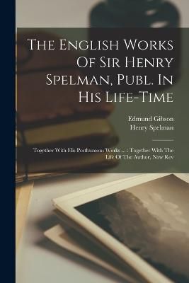 English Works Of Sir Henry Spelman, Publ. In His Life-time By Spelman