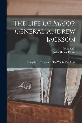 Life Of Major General Andrew Jackson By Eaton 9781017244526