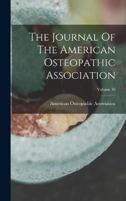 Journal Of The American Osteopathic Association; Volume 18 (Hardback)