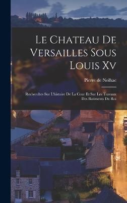 Chateau De Versailles Sous Louis Xv By Nolhac 9781017247770 (Hardback)