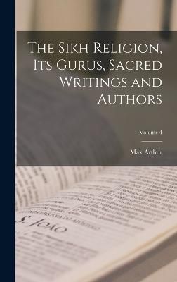 Sikh Religion, Its Gurus, Sacred Writings and Authors; Volume 4