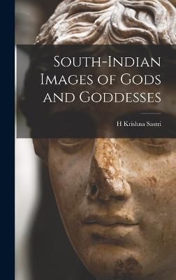 South-Indian Images of Gods and Goddesses By Krishna Sastri (Hardback)