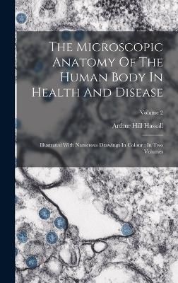 Microscopic Anatomy Of The Human Body In Health And Disease By Hassall