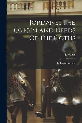 Jordanes The Origin And Deeds Of The Goths By Jordanes 9781017266085