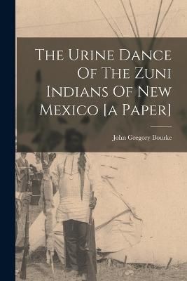 Urine Dance Of The Zuni Indians Of New Mexico [a Paper] By Bourke