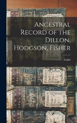 Ancestral Record of the Dillon, Hodgson, Fisher By Dillon (Hardback)