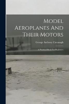 Model Aeroplanes And Their Motors By Cavanagh 9781017280890