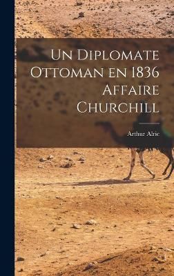 Un Diplomate Ottoman en 1836 Affaire Churchill By Alric 9781017291391