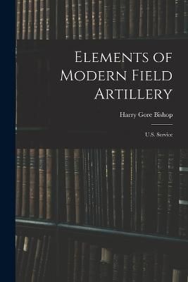 Elements of Modern Field Artillery By Bishop 9781017294675 (Paperback)