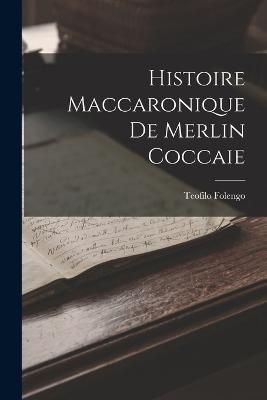Histoire Maccaronique de Merlin Coccaie By Folengo 9781017301557