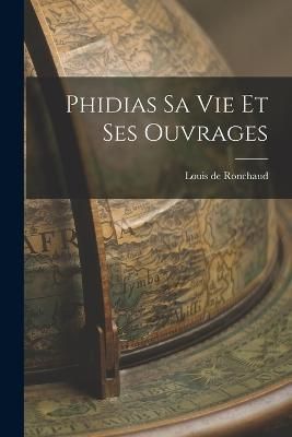 Phidias Sa Vie et Ses Ouvrages By Ronchaud 9781017307016 (Paperback)