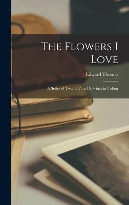 Flowers I Love; a Series of Twenty-four Drawings in Colour By Thomas