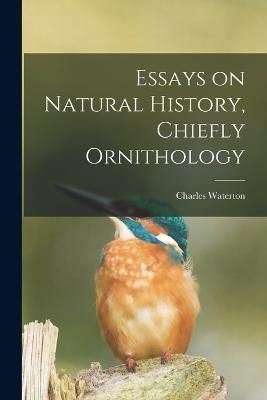 Essays on Natural History, Chiefly Ornithology By Waterton (Paperback)