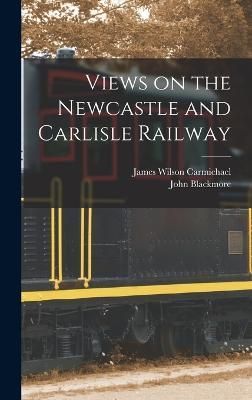 Views on the Newcastle and Carlisle Railway By Blackmore 9781017339086