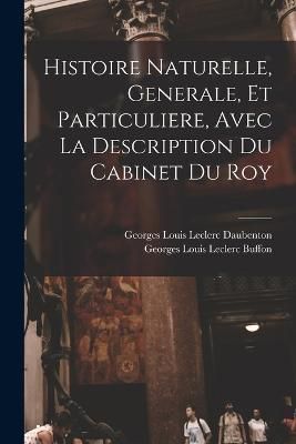 Histoire Naturelle, Generale, Et Particuliere, Avec La Description Du Cabinet Du Roy