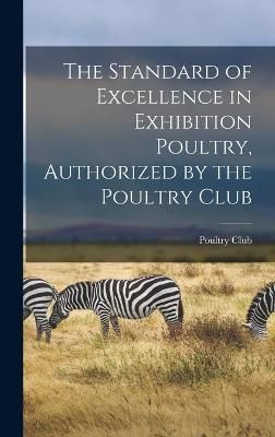 Standard of Excellence in Exhibition Poultry, Authorized by the Poultry Club