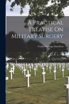 Practical Treatise On Military Surgery By Hamilton 9781017357271