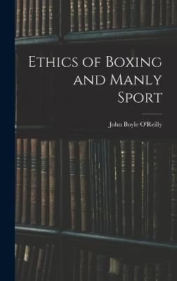 Ethics of Boxing and Manly Sport By O'Reilly 9781017361834 (Hardback)