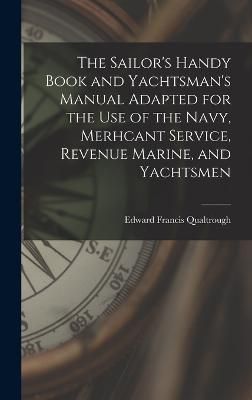 Sailor's Handy Book and Yachtsman's Manual Adapted for the Use of the Navy, Merhcant Service, Revenue Marine, and Yachtsmen