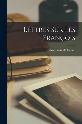 Lettres Sur Les François By Béat Louis de Muralt 9781017364545
