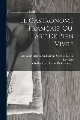 Gastronome Français, Ou, L'art De Bien Vivre By de Gassicourt