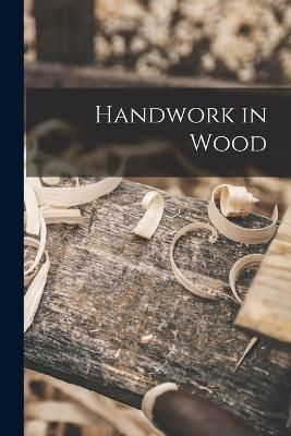 Handwork in Wood By Anonymous 9781017371130 (Paperback)