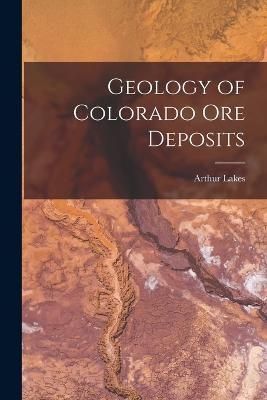 Geology of Colorado Ore Deposits By Lakes 9781017384314 (Paperback)