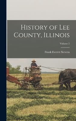 History of Lee County, Illinois; Volume 2 By Stevens 9781017387810