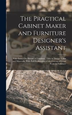 Practical Cabinet Maker and Furniture Designer's Assistant (Hardback)
