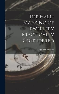 Hall-Marking of Jewellery Practically Considered By Gee 9781017395228