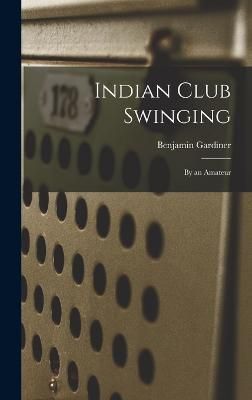Indian Club Swinging By Gardiner 9781017397208 (Hardback)