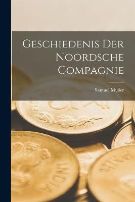 Geschiedenis Der Noordsche Compagnie By Samuel Muller 9781017408737