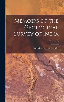 Memoirs of the Geological Survey of India; Volume 23 9781017409468
