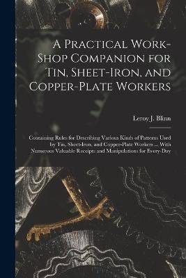 Practical Work-Shop Companion for Tin, Sheet-Iron, and Copper-Plate Workers