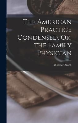 American Practice Condensed, Or, the Family Physician By Beach