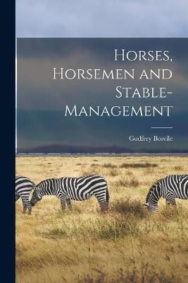 Horses, Horsemen and Stable-management By Bosvile 9781017431148