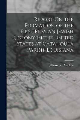 Report On the Formation of the First Russian Jewish Colony in the United States at Catahoula Parish, Louisiana
