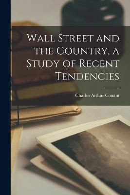 Wall Street and the Country, a Study of Recent Tendencies By Conant