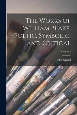 Works of William Blake, Poetic, Symbolic, and Critical; Volume 2