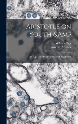 Aristotle on Youth & old age, Life & Death and Respiration (Hardback)